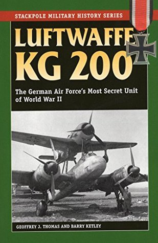 Read Luftwaffe KG 200: The German Air Force's Most Secret Unit of World War II (Stackpole Military History Series) - Geoffrey J. Thomas | ePub