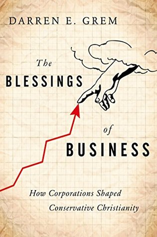 Read The Blessings of Business: How Corporations Shaped Conservative Christianity - Darren E Grem file in PDF