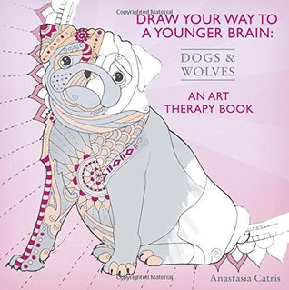Read online Draw Your Way to a Younger Brain: Dogs: An Art Therapy Book (Drawing) - Anastasia Catris file in PDF
