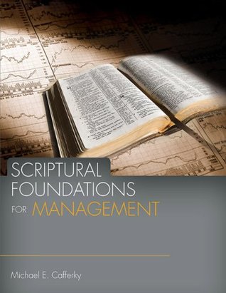 Read Scriptural Foundations for Management (Scriptural Foundations for Business) - Michael E. Cafferky file in ePub