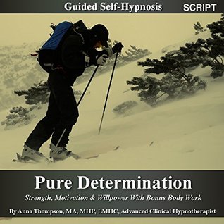 Read online Pure Determination Guided Self Hypnosis: Strength, Motivation & Willpower With Bonus Body Work - Anna Thompson | PDF