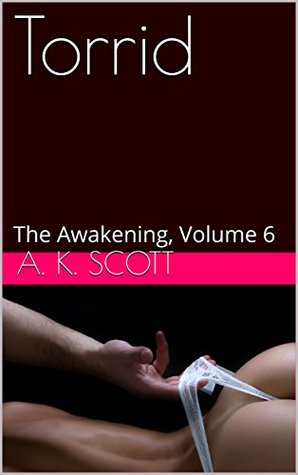Read Torrid: The Awakening, Volume 6 (The Awakening of Alexis Summers) - A.K. Scott file in PDF