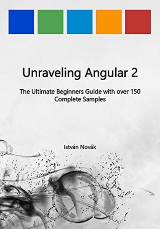 Read online Unraveling Angular 2: The Ultimate Beginners Guide with over 150 Complete Samples (Unraveling Series Book 8) - István Novák file in ePub