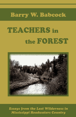 Read Teachers in the Forest: Essays from the Last Wilderness in Mississippi Headwaters Country - Barry W. Babcock file in PDF