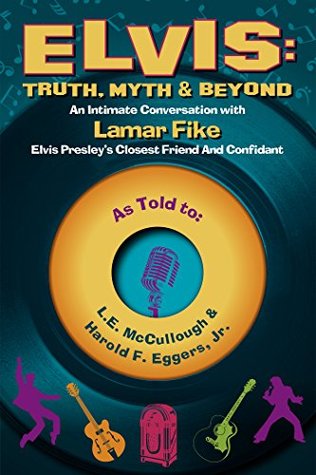 Read Elvis: Truth, Myth & Beyond: An Intimate Conversation With Lamar Fike, Elvis' Closest Friend & Confidant - L.E. McCullough file in PDF