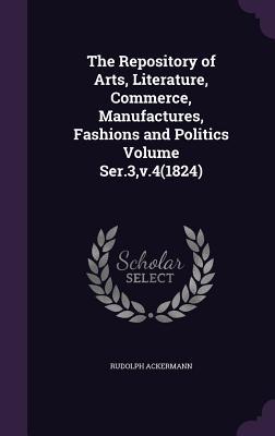 Download The Repository of Arts, Literature, Commerce, Manufactures, Fashions and Politics Volume Ser.3, V.4(1824) - Rudolph Ackermann | PDF
