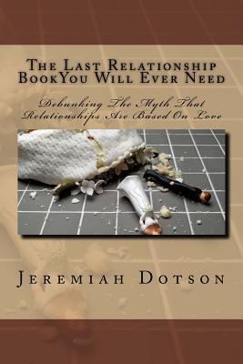 Download The Last Relationship Book You Will Ever Need - Jeremiah Dotson | PDF