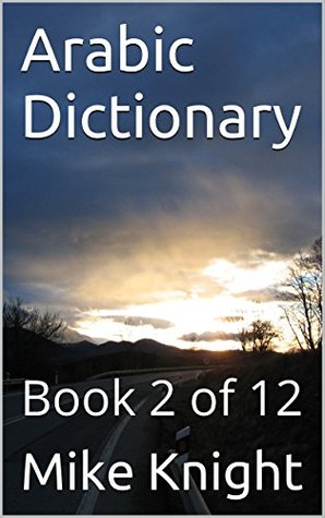 Read online Arabic Dictionary: Book 2 of 12 (Essential Words Series 3) - Mike Knight file in PDF