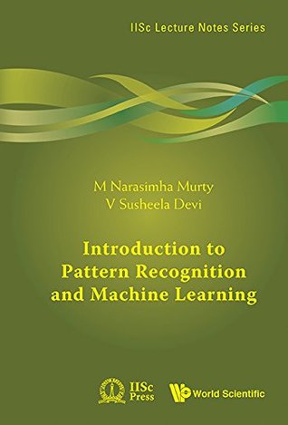 Read Introduction to Pattern Recognition and Machine Learning (IISc Lecture Notes Series) - M. Narasimha Murty file in PDF