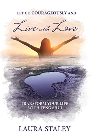 Download Let Go Courageously and Live with Love: Transform Your Life with Feng Shui - Laura Staley file in ePub