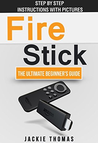 Download Fire Stick: The Ultimate Beginner's Guide - Features Step-by-Step Instructions with 20  Pictures - Jackie Thomas file in ePub