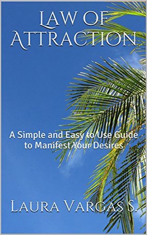 Download Law of Attraction: A Simple and Easy to Use Guide to Manifest Your Desires - Laura Vargas S. | ePub