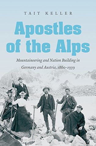Read online Apostles of the Alps: Mountaineering and Nation Building in Germany and Austria, 1860-1939 - Tait Keller file in ePub