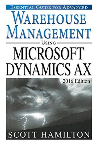 Read online Essential Guide for Advanced Warehouse Management using Microsoft Dynamics AX: 2016 Edition (Essential Guides for Microsoft Dynamics AX Book 4) - Scott Hamilton file in PDF