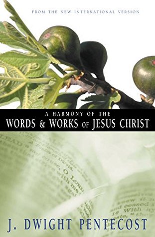 Read online A Harmony of the Words and Works of Jesus Christ: From the New International Version - J. Dwight Pentecost file in PDF