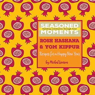 Read Seasoned Moments: Rosh Hashana & Yom Kippur: Recipes for a Happy New Year - Michal Dagan Levison | ePub