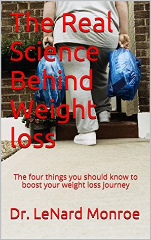 Download The Real Science Behind Weight loss: The four things you should know to boost your weight loss journey - Dr. LeNard Monroe | ePub