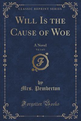 Read online Will Is the Cause of Woe, Vol. 1 of 3: A Novel (Classic Reprint) - Mrs. Pemberton | ePub