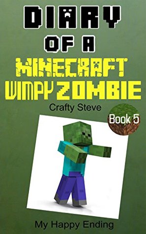 Read Minecraft: Diary of A Minecraft Wimpy Zombie Book 5: My Happy Ending (Unofficial Minecraft Diary) - Crafty Steve file in ePub