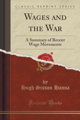 Download Wages and the War: A Summary of Recent Wage Movements (Classic Reprint) - Hugh Sisson Hanna | PDF