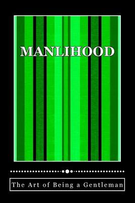 Read Manlihood -The Art of Being a Gentleman: A Young Man's Guidebook - Monique Stubbs-Hall | ePub