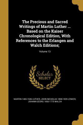 Read The Precious and Sacred Writings of Martin Luther  Based on the Kaiser Chronological Edition, with References to the Erlangen and Walch Editions;; Volume 13 - Martin Luther | ePub