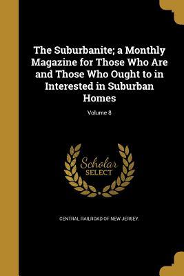 Read online The Suburbanite; A Monthly Magazine for Those Who Are and Those Who Ought to in Interested in Suburban Homes; Volume 8 - Central Railroad of New Jersey file in PDF