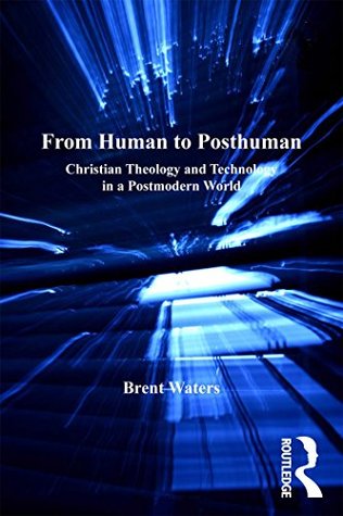 Read online From Human to Posthuman: Christian Theology and Technology in a Postmodern World (Ashgate Science and Religion Series) - Brent Waters file in ePub