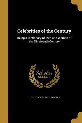 Read online Celebrities of the Century; Being a Dictionary of Men and Women of the Nineteenth Century - Lloyd Charles Sanders | PDF