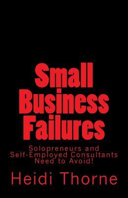 Download Small Business Failures Solopreneurs and Self-Employed Consultants Need to Avoid - Heidi Thorne file in PDF