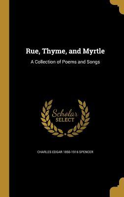 Read online Rue, Thyme, and Myrtle: A Collection of Poems and Songs - Charles Edgar Spencer file in PDF
