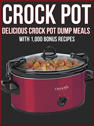Download Crock Pot Dump Meals: Delicious Crock Pot Dump Meals with 1,000 Bonus Recipes! (Crock Pot, Crockpot, Crock Pot Dump Meals, Crock Pot Freezer Meals) - Brian Sanders | ePub