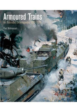 Read Armoured Trains: An Illustrated Encyclopaedia 1826-2016 - Paul Malmassari | PDF