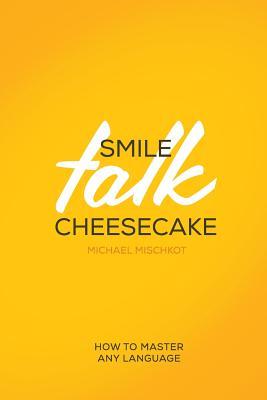 Download Smile Talk Cheesecake: How to Master Any Language - Michael Mischkot file in ePub