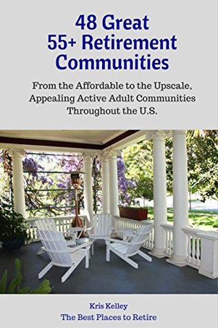 Download 48 Great 55  Retirement Communities: From the Affordable to the Upscale, Appealing Active Adult Communities Across the U.S. (The Best Places to Retire) - Kris Kelley | ePub