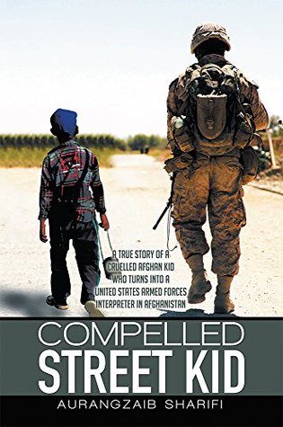Download Compelled Street Kid: A true story of a Cruelled Afghan Kid who turns into a United States Armed Forces Interpreter in Afghanistan - Aurangzaib Sharifi | ePub