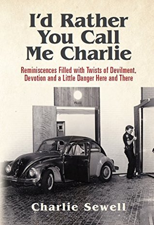 Download I'd rather you call me Charlie: Reminiscences filled with twists of devilment, devotion and a little danger here and there - Charlie Sewell file in PDF