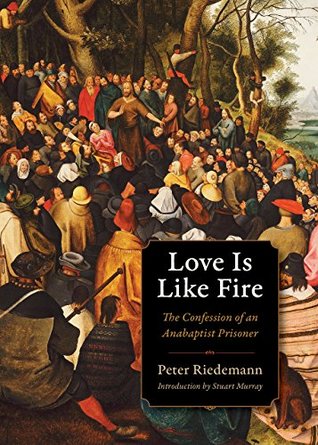Read online Love Is Like Fire: The Confession of an Anabaptist Prisoner (Plough Spiritual Guides: Backpack Classics) - Peter Riedemann | PDF