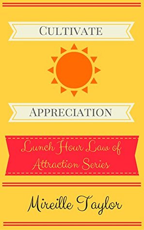 Download Cultivate Appreciation (Lunch Hour Law of Attraction Series Book 4) - Mireille Taylor file in PDF