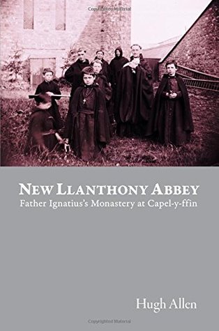 Read New Llanthony Abbey: Father Ignatius's Monastery at Capel-y-ffin - Hugh Allen | PDF