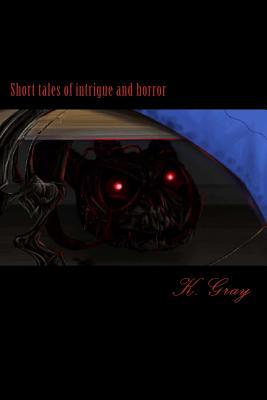 Read online Short Tales of Intrigue and Horror: Short Tales of Intrigue and Horror - MS K Gray | PDF