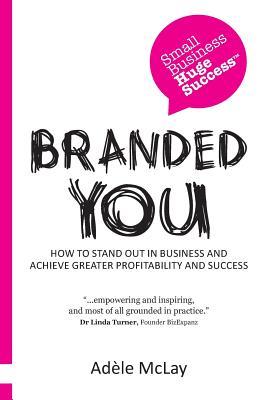 Read online Branded You: How to Stand Out in Business and Achieve Greater Profitability and Success - Adele McLay file in ePub