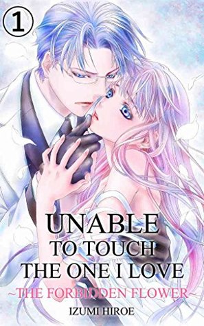 Read Unable to Touch the One I Love Vol.1 (Love Manga): ~The Forbidden Flower~ - Izumi Hiroe | ePub