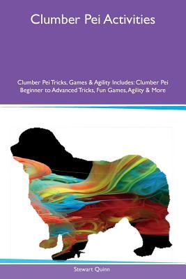 Read online Clumber Pei Activities Clumber Pei Tricks, Games & Agility Includes: Clumber Pei Beginner to Advanced Tricks, Fun Games, Agility & More - Stewart Quinn file in ePub