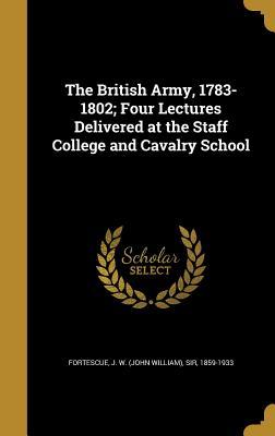 Download The British Army, 1783-1802; Four Lectures Delivered at the Staff College and Cavalry School - John William Fortescue file in PDF
