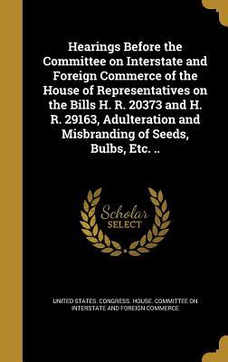 Download Hearings Before the Committee on Interstate and Foreign Commerce of the House of Representatives on the Bills H. R. 20373 and H. R. 29163, Adulteration and Misbranding of Seeds, Bulbs, Etc. .. - U.S. House of Representatives file in ePub