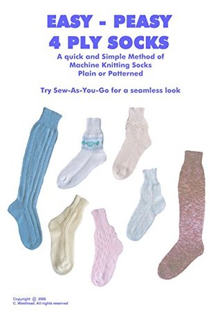 Read online Easy Peasy 4 Ply Socks: A Knitting Machine Pattern Book for 4 Ply Adult Socks for all Standard Gauge and Passap Machines - Christine Westhead file in ePub
