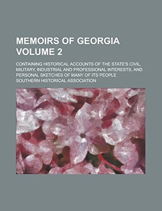 Read online Memoirs of Georgia; Containing Historical Accounts of the State's Civil, Military, Industrial and Professional Interests, and Personal Sketches of Many of Its People Volume 2 - Southern Historical Association file in PDF