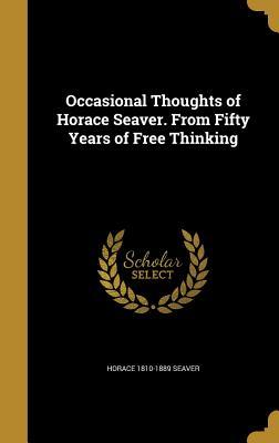 Read Occasional Thoughts of Horace Seaver. from Fifty Years of Free Thinking - Horace 1810-1889 Seaver | ePub
