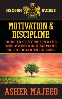 Read online Motivation and Discipline: How to Stay Motivated and Maintain Discipline on the Road to Success - Asher Majeed file in PDF